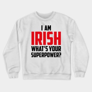 I'm Irish What's Your Superpower Black Crewneck Sweatshirt